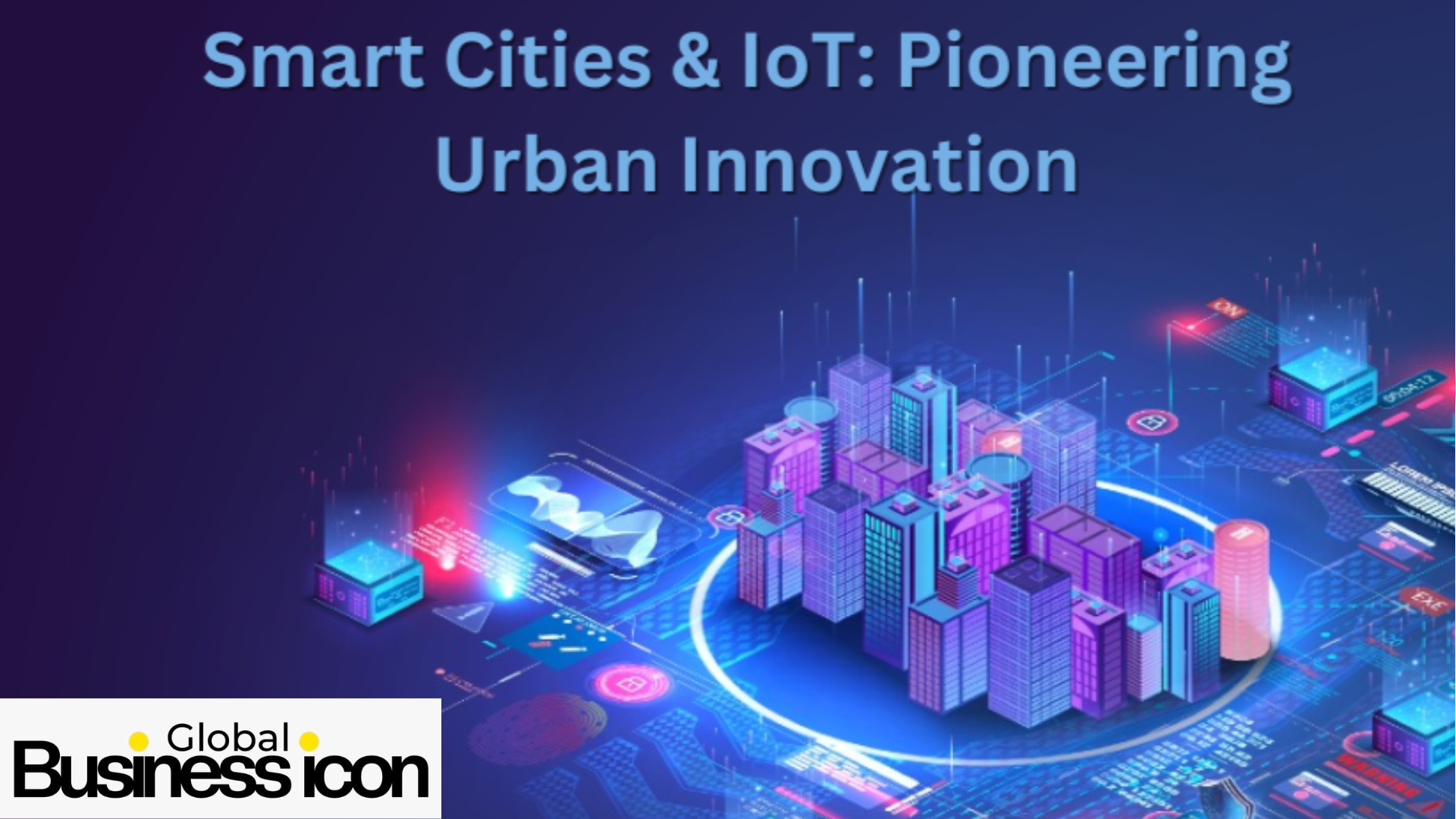 Smart Cities & IoT: Shaping the Next Era of Urban Business