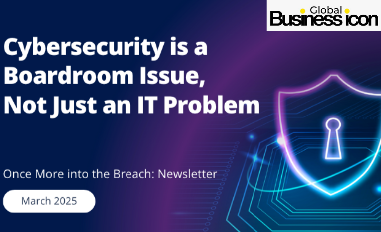 Cybersecurity in 2025: Why It’s a Boardroom Priority — Not Just an IT Issue
